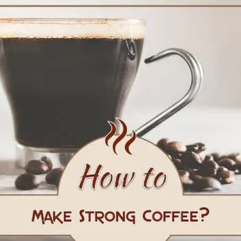 How to Make Strong Coffee: 5 Brilliant Tips & Tricks
