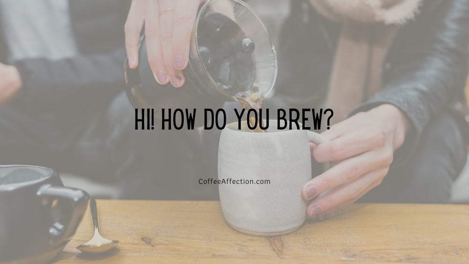Hi! How do you brew?