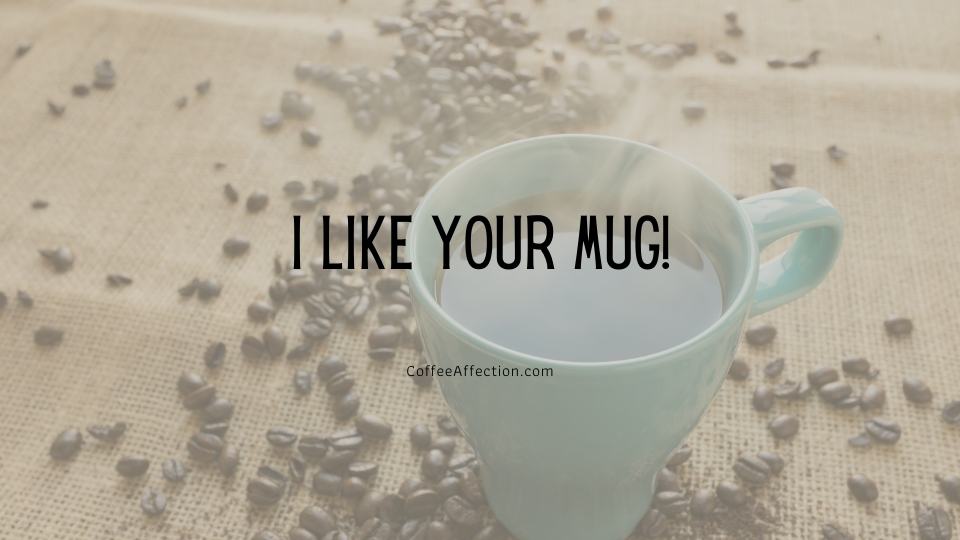 I like your mug!